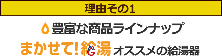 理由その１豊富な商品ラインナップ任せて給湯オススメの給湯器